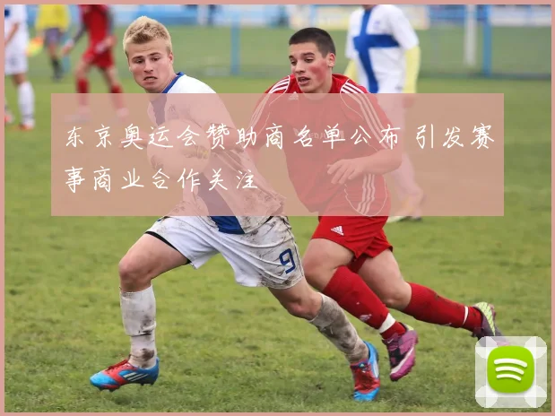 东京奥运会赞助商名单公布 引发赛事商业合作关注