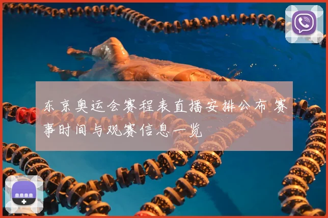 东京奥运会赛程表直播安排公布 赛事时间与观赛信息一览