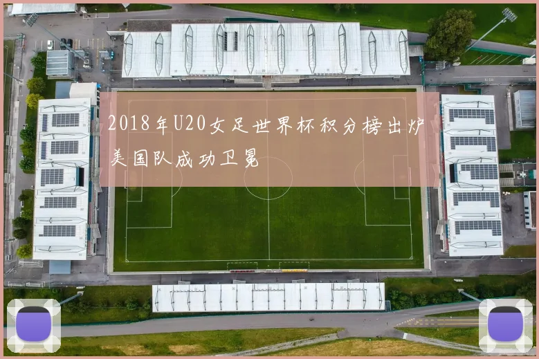 2018年U20女足世界杯积分榜出炉 美国队成功卫冕