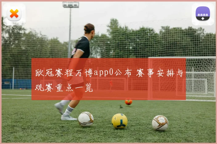 欧冠赛程万博app0公布 赛事安排与观赛重点一览