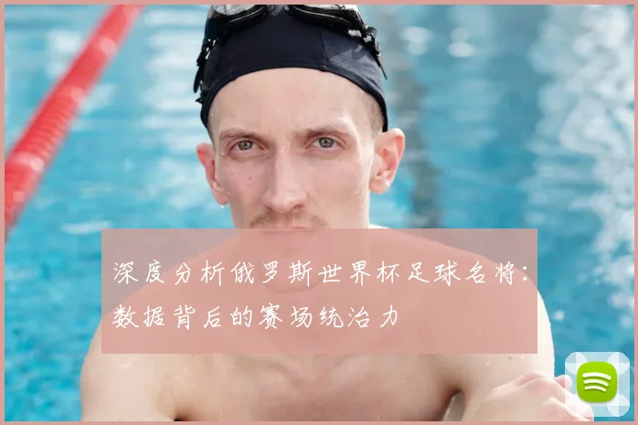 深度分析俄罗斯世界杯足球名将：数据背后的赛场统治力