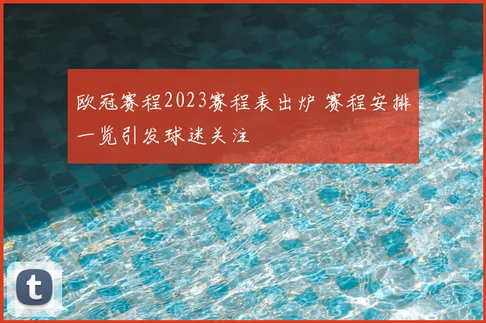 欧冠赛程2023赛程表出炉 赛程安排一览引发球迷关注