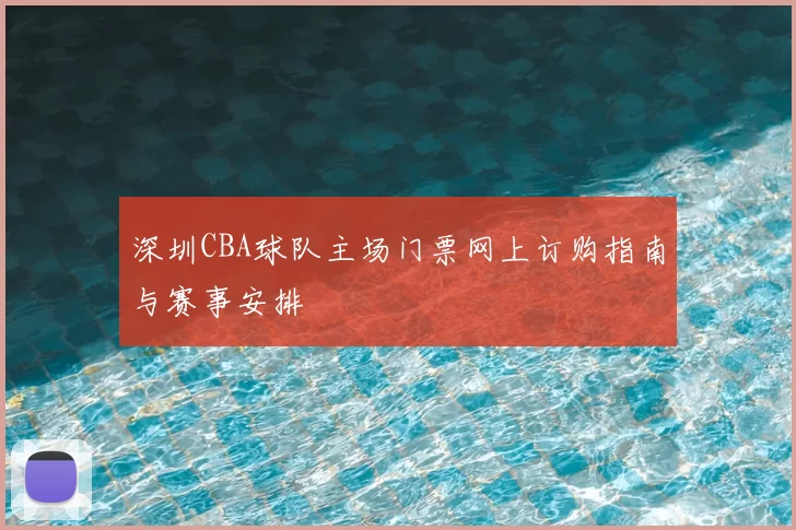 深圳CBA球队主场门票网上订购指南与赛事安排