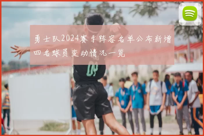 勇士队2024赛季阵容名单公布新增四名球员变动情况一览