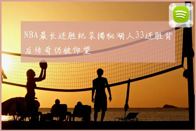 NBA最长连胜纪录揭秘湖人33连胜背后传奇仍被仰望