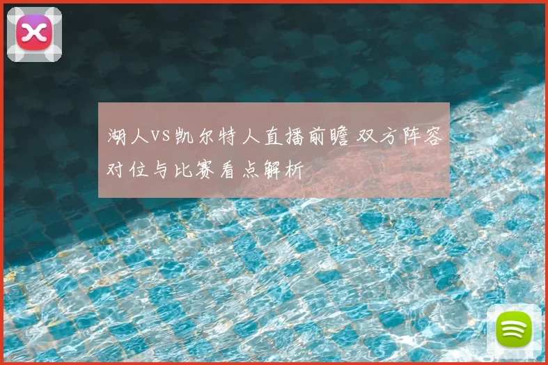湖人vs凯尔特人直播前瞻 双方阵容对位与比赛看点解析
