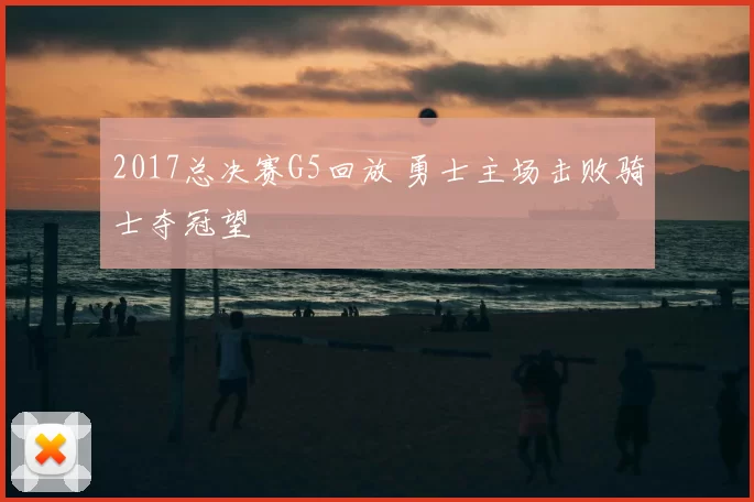 2017总决赛G5回放 勇士主场击败骑士夺冠望