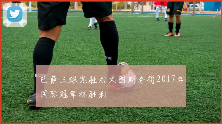 巴萨三球完胜尤文图斯夺得2017年国际冠军杯胜利