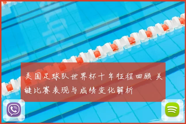 美国足球队世界杯十年征程回顾 关键比赛表现与成绩变化解析