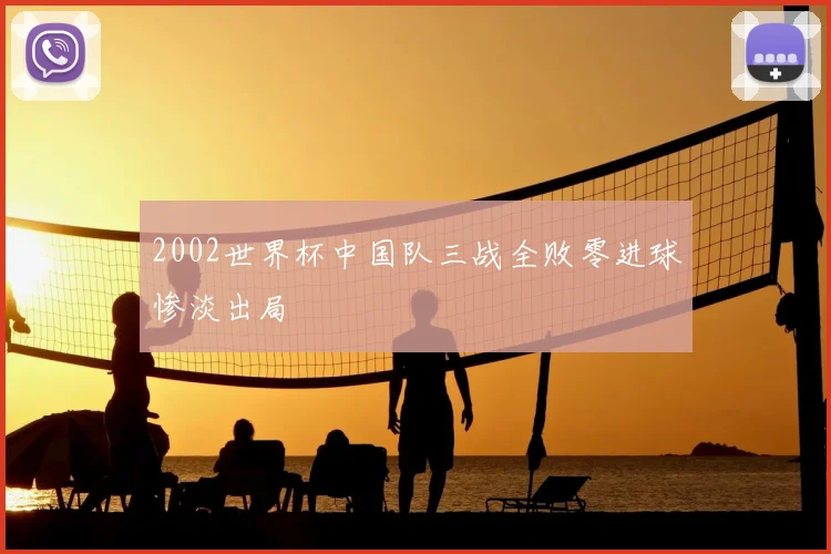 2002世界杯中国队三战全败零进球惨淡出局