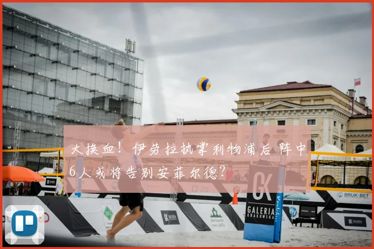 大换血！伊劳拉执掌利物浦后 阵中6人或将告别安菲尔德？