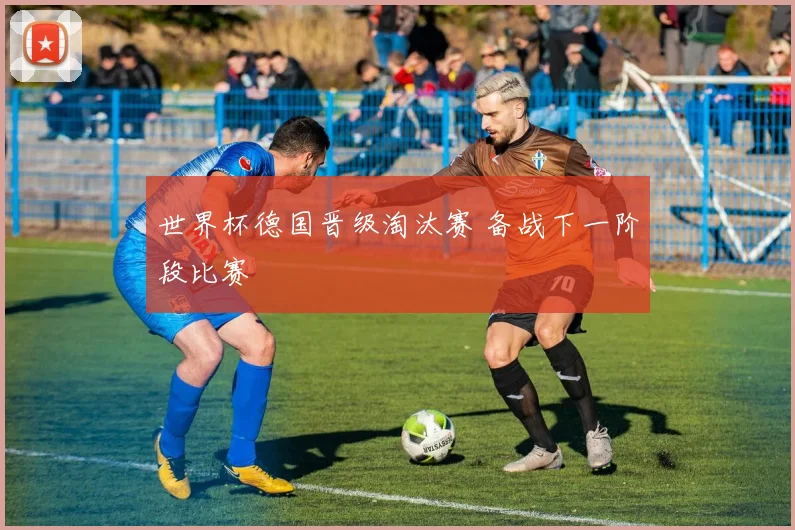 世界杯德国晋级淘汰赛 备战下一阶段比赛