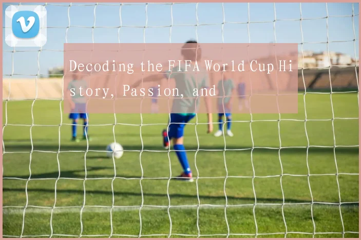 Decoding the FIFA World Cup History, Passion, and
